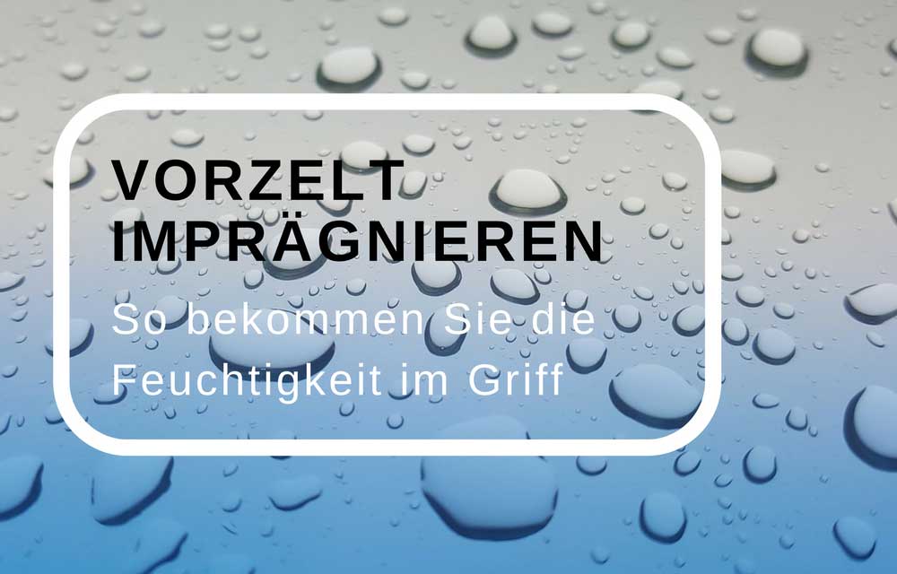 Vorzelt imprägnieren Regenwetter trotzen
